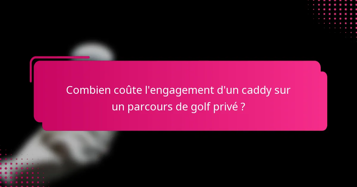 Combien coûte l'engagement d'un caddy sur un parcours de golf privé ?