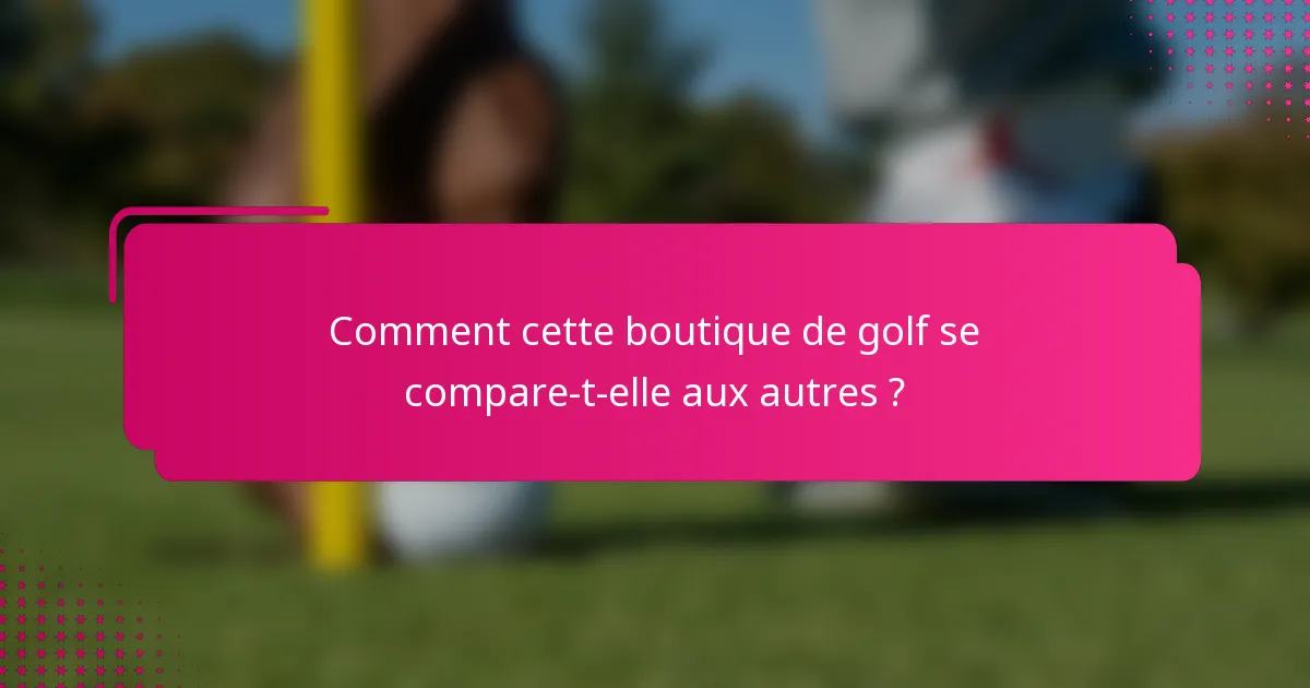 Comment cette boutique de golf se compare-t-elle aux autres ?