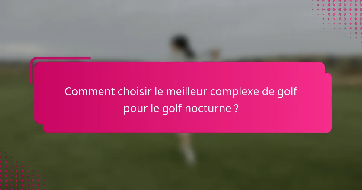 Comment choisir le meilleur complexe de golf pour le golf nocturne ?