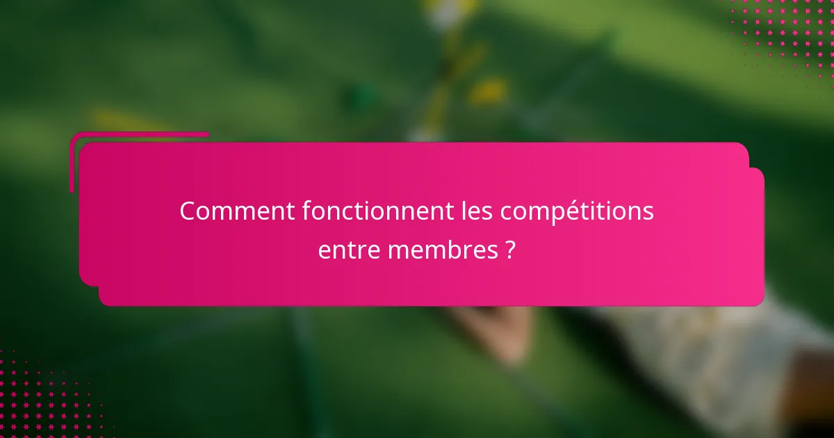 Comment fonctionnent les compétitions entre membres ?