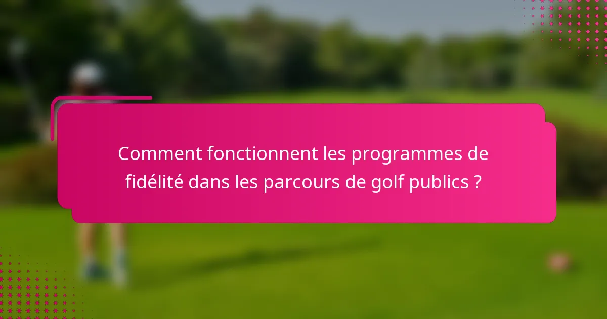 Comment fonctionnent les programmes de fidélité dans les parcours de golf publics ?