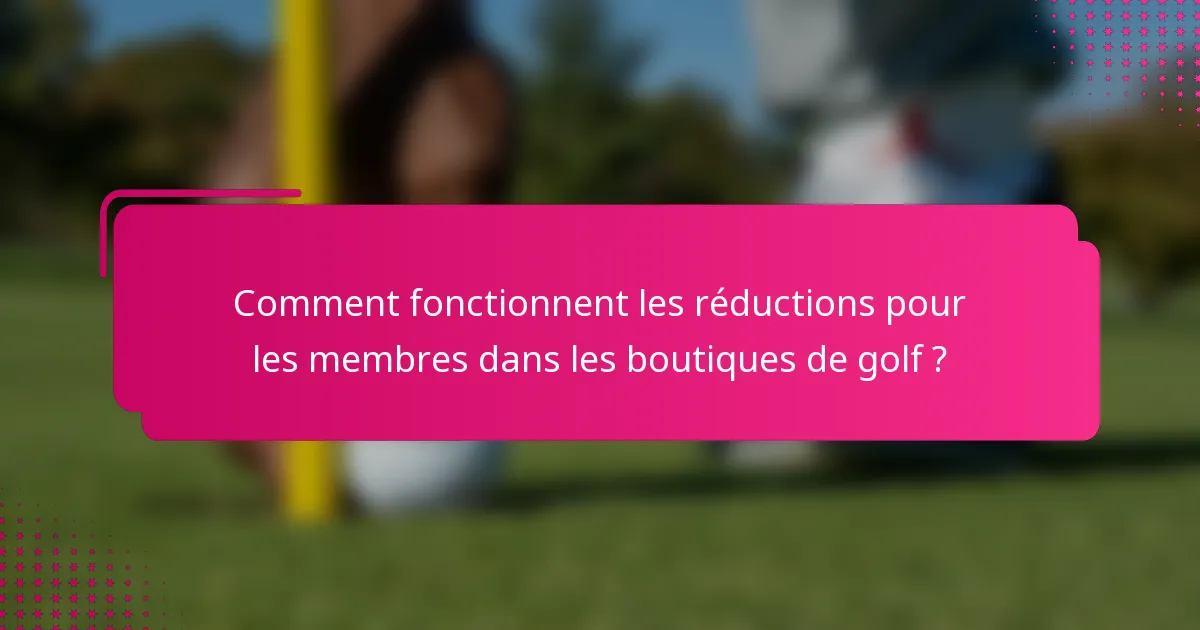 Comment fonctionnent les réductions pour les membres dans les boutiques de golf ?