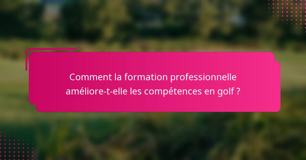Comment la formation professionnelle améliore-t-elle les compétences en golf ?