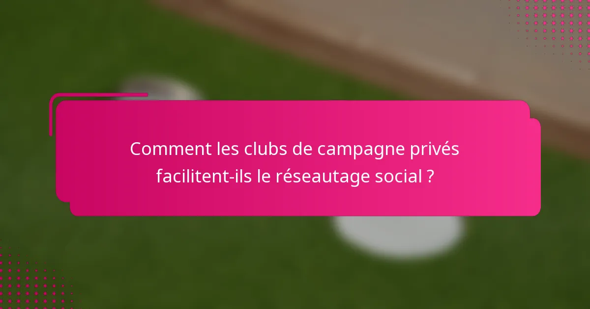 Comment les clubs de campagne privés facilitent-ils le réseautage social ?