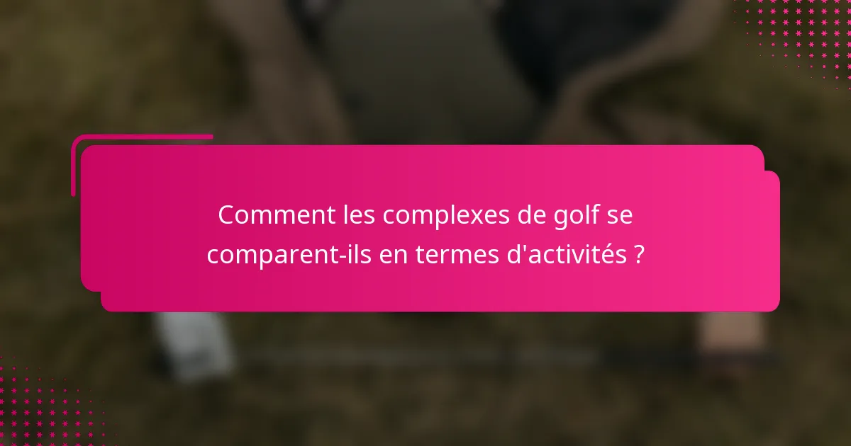Comment les complexes de golf se comparent-ils en termes d'activités ?