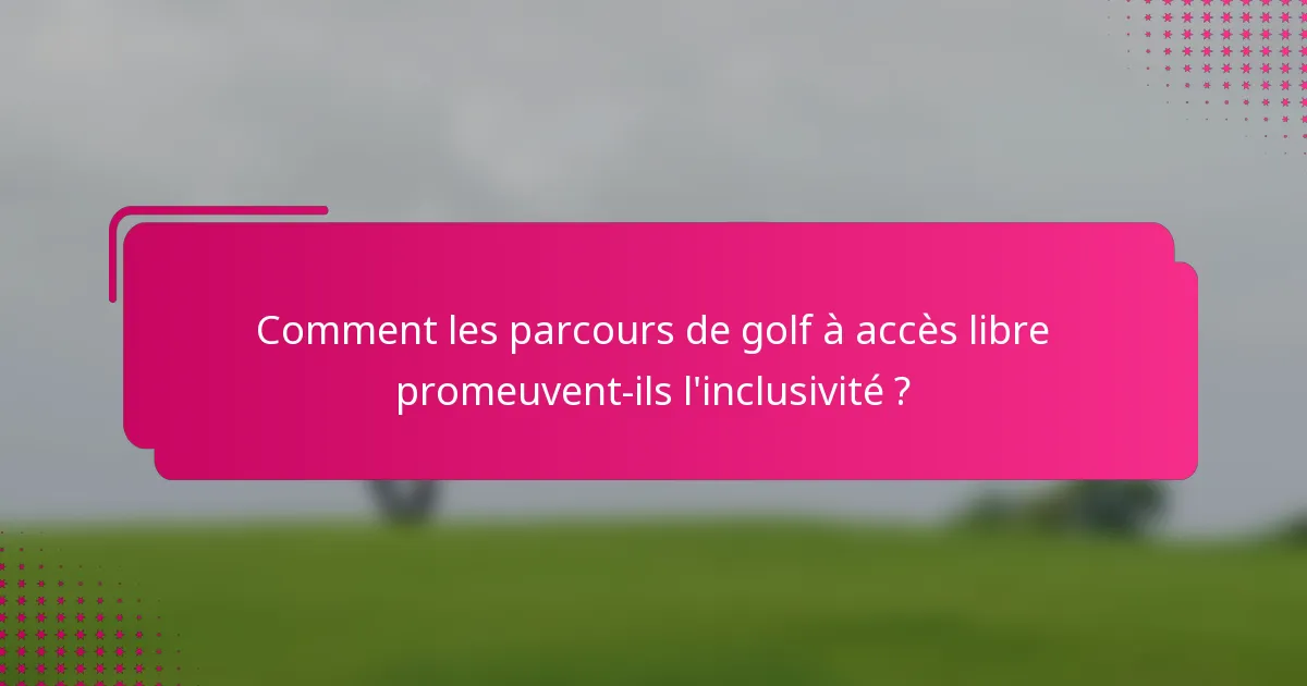 Comment les parcours de golf à accès libre promeuvent-ils l'inclusivité ?