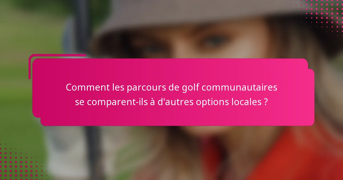Comment les parcours de golf communautaires se comparent-ils à d'autres options locales ?