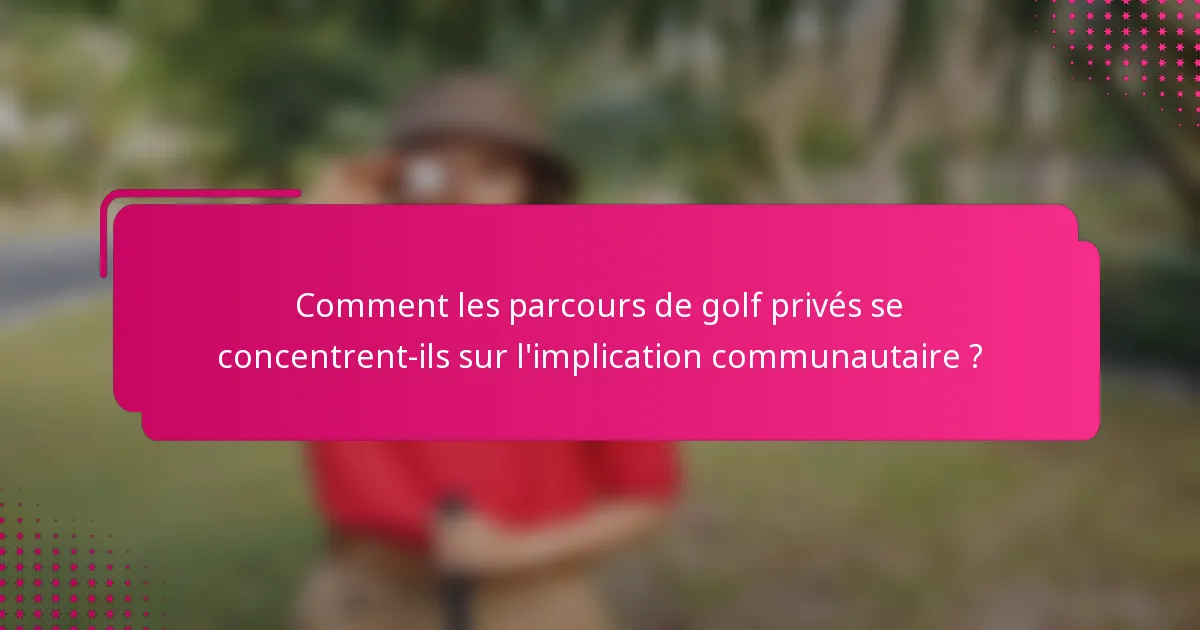 Comment les parcours de golf privés se concentrent-ils sur l'implication communautaire ?