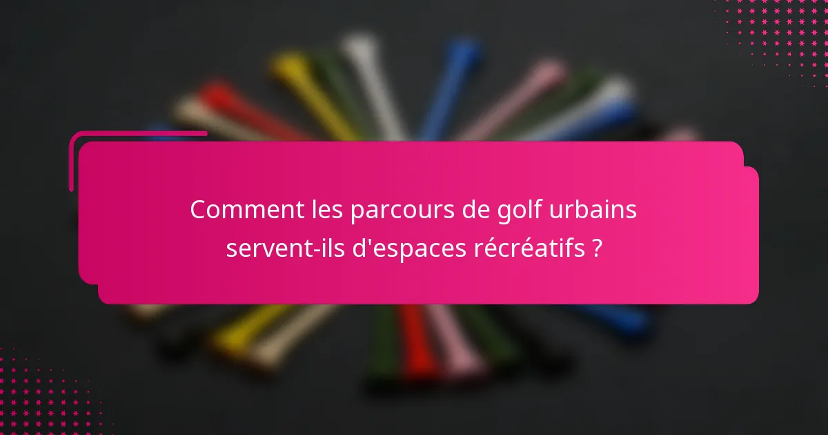 Comment les parcours de golf urbains servent-ils d'espaces récréatifs ?
