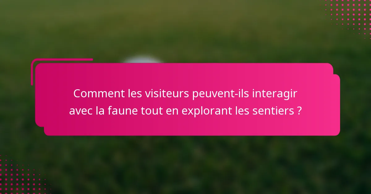 Comment les visiteurs peuvent-ils interagir avec la faune tout en explorant les sentiers ?