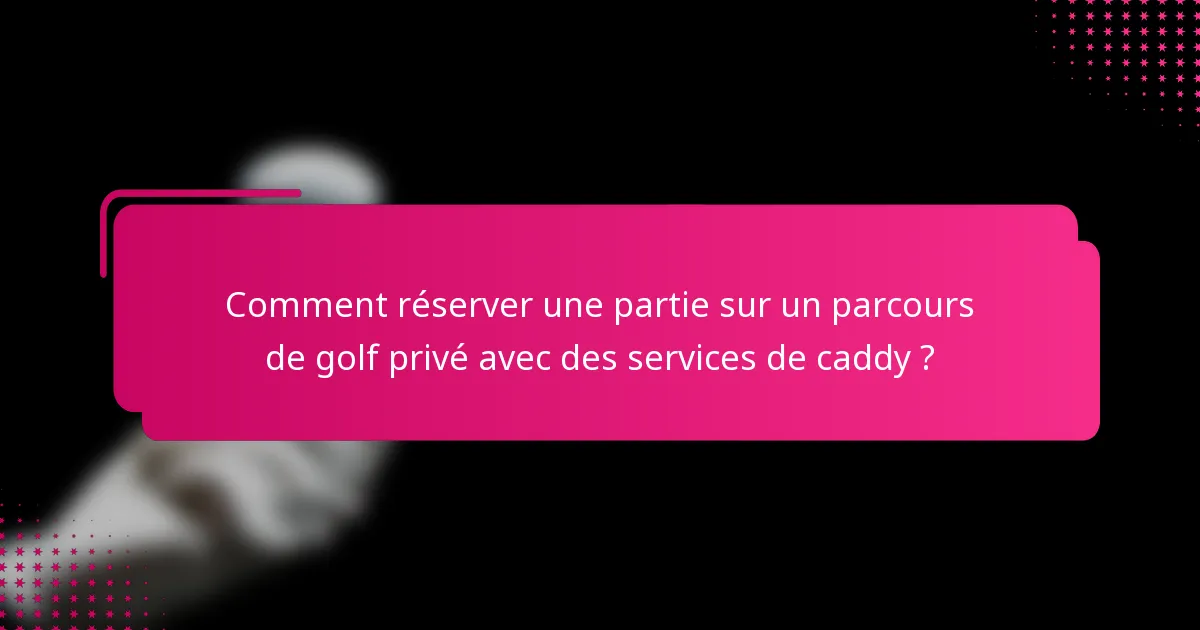 Comment réserver une partie sur un parcours de golf privé avec des services de caddy ?