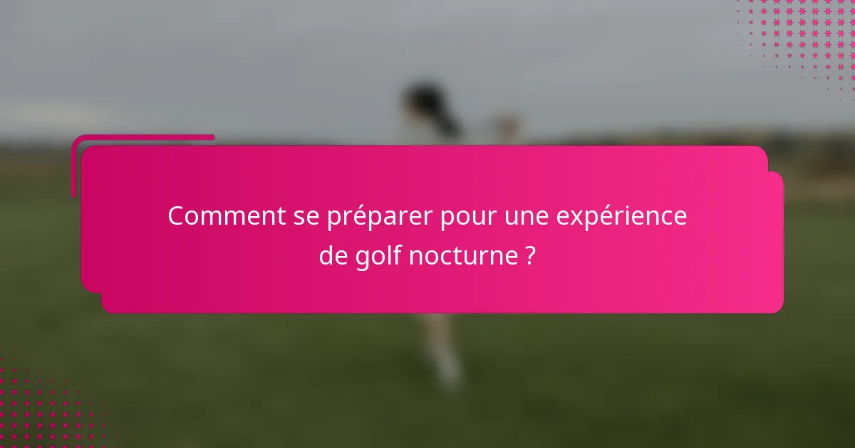 Comment se préparer pour une expérience de golf nocturne ?