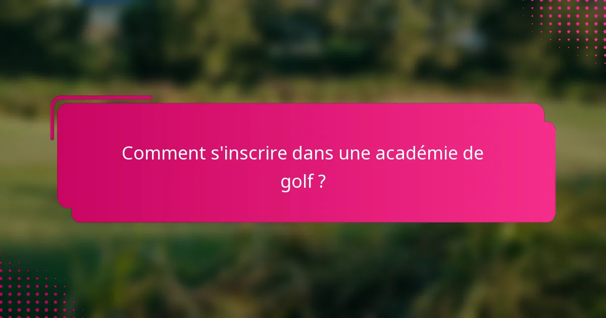 Comment s'inscrire dans une académie de golf ?