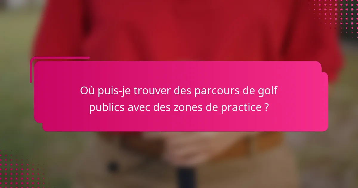 Où puis-je trouver des parcours de golf publics avec des zones de practice ?