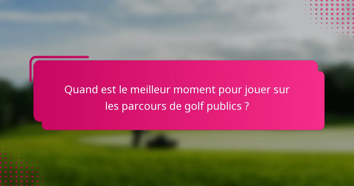 Quand est le meilleur moment pour jouer sur les parcours de golf publics ?