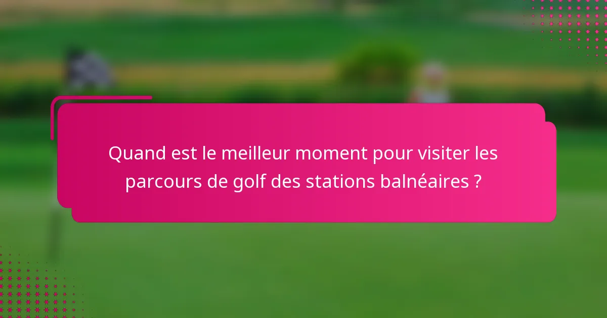 Quand est le meilleur moment pour visiter les parcours de golf des stations balnéaires ?