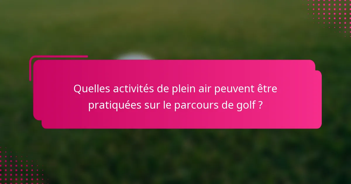 Quelles activités de plein air peuvent être pratiquées sur le parcours de golf ?