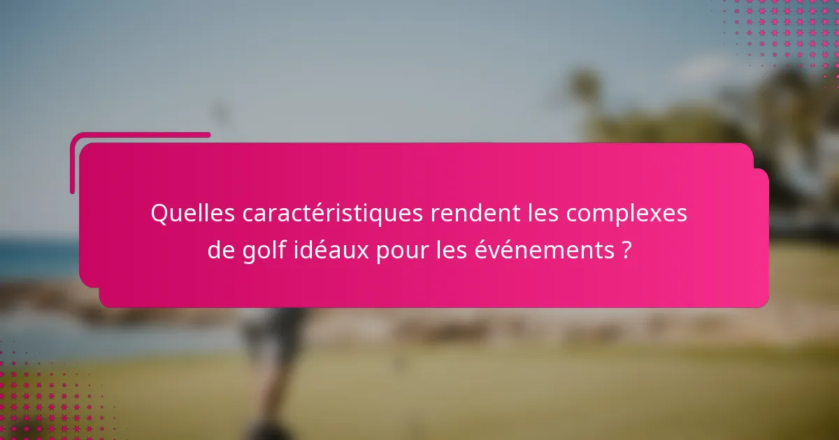 Quelles caractéristiques rendent les complexes de golf idéaux pour les événements ?