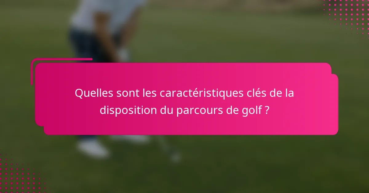 Quelles sont les caractéristiques clés de la disposition du parcours de golf ?