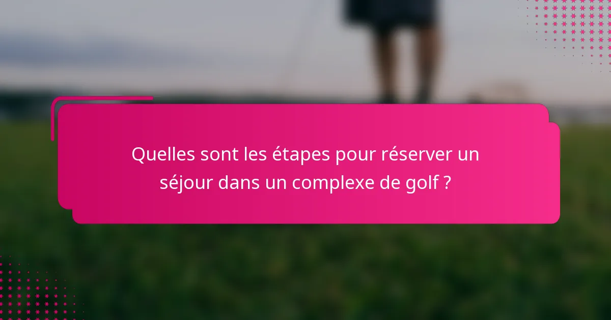 Quelles sont les étapes pour réserver un séjour dans un complexe de golf ?