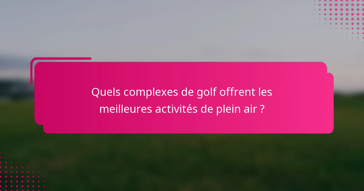 Quels complexes de golf offrent les meilleures activités de plein air ?