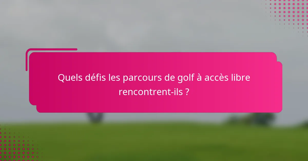 Quels défis les parcours de golf à accès libre rencontrent-ils ?