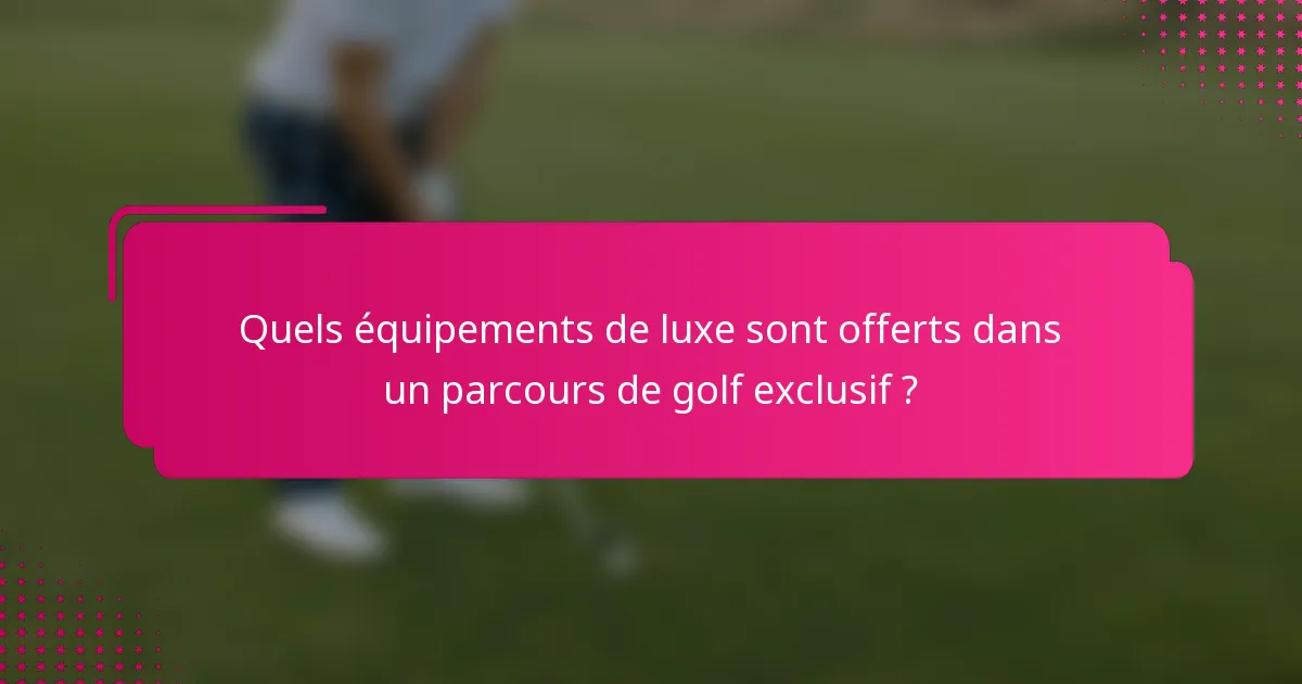 Quels équipements de luxe sont offerts dans un parcours de golf exclusif ?