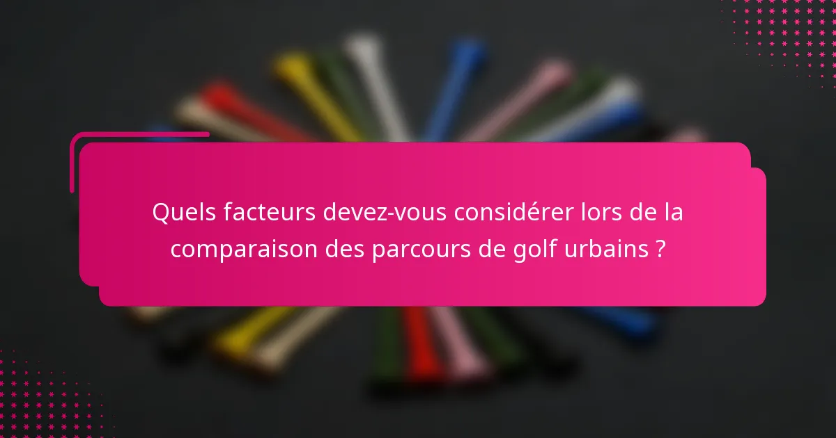 Quels facteurs devez-vous considérer lors de la comparaison des parcours de golf urbains ?