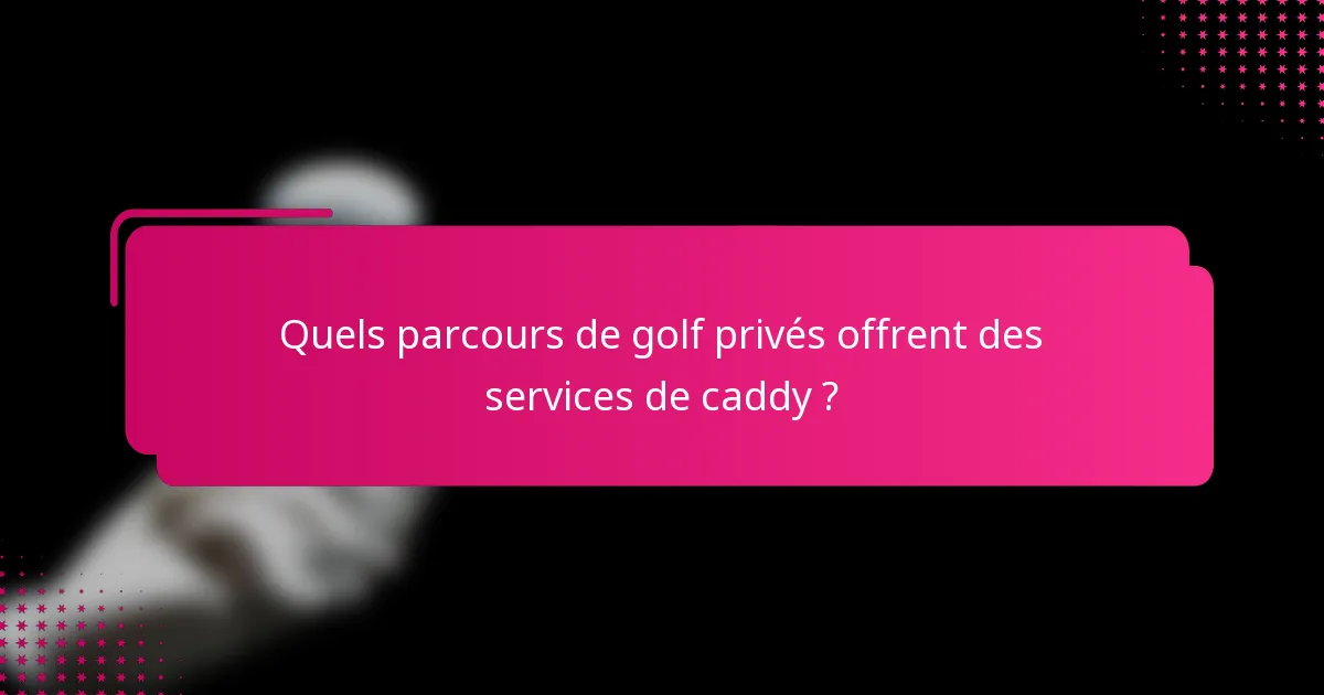 Quels parcours de golf privés offrent des services de caddy ?
