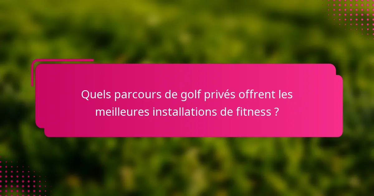 Quels parcours de golf privés offrent les meilleures installations de fitness ?