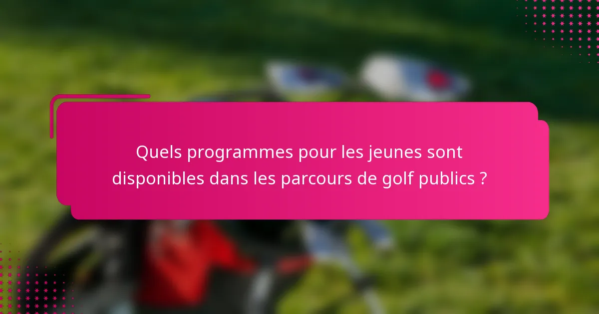 Quels programmes pour les jeunes sont disponibles dans les parcours de golf publics ?