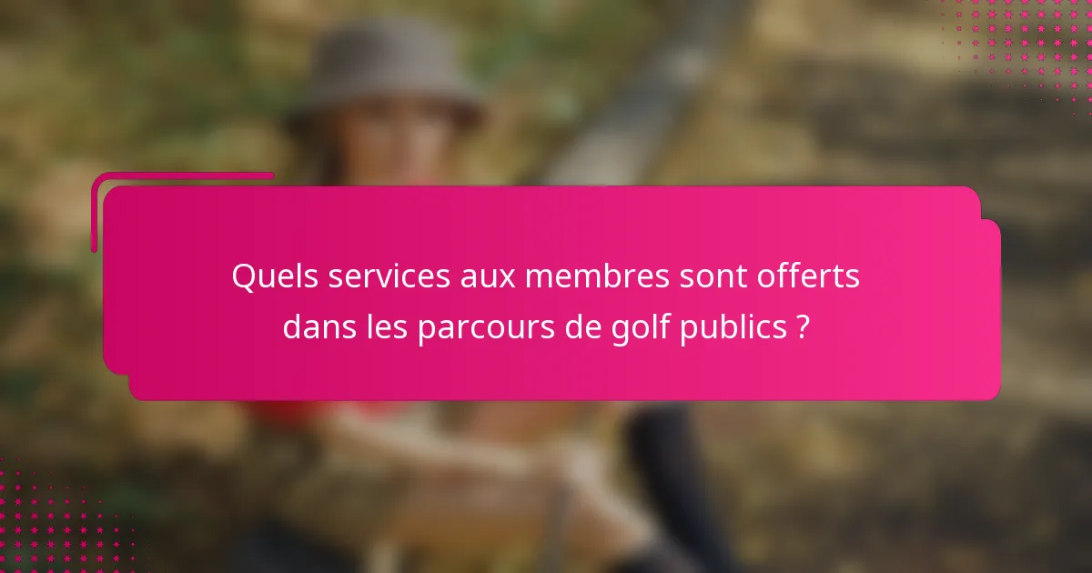 Quels services aux membres sont offerts dans les parcours de golf publics ?
