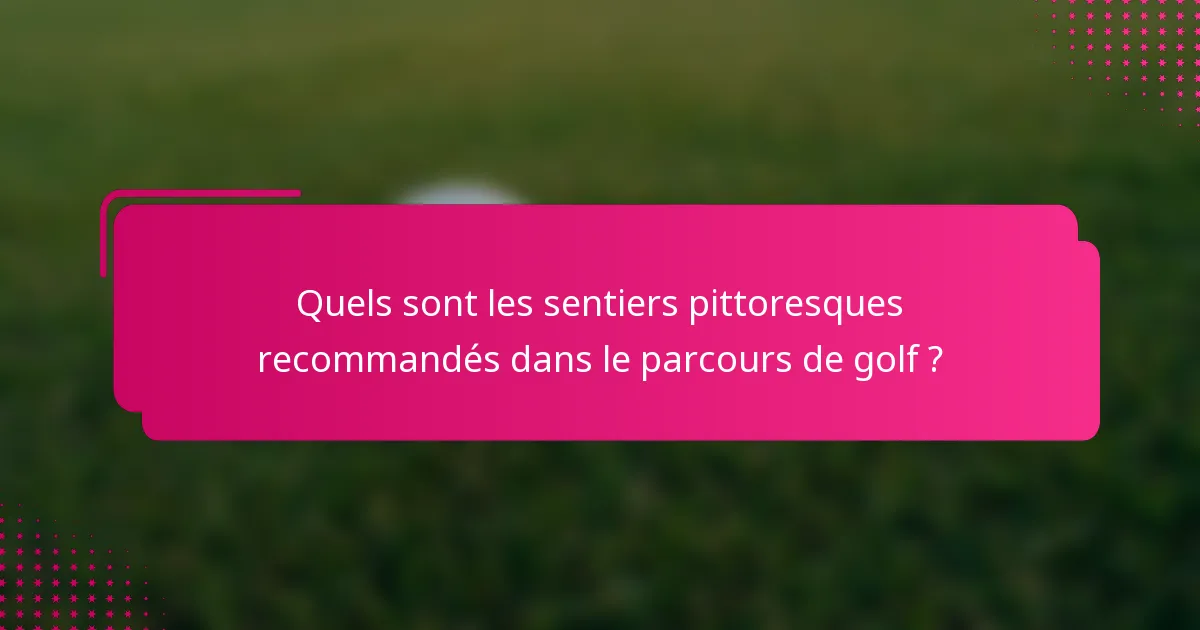 Quels sont les sentiers pittoresques recommandés dans le parcours de golf ?