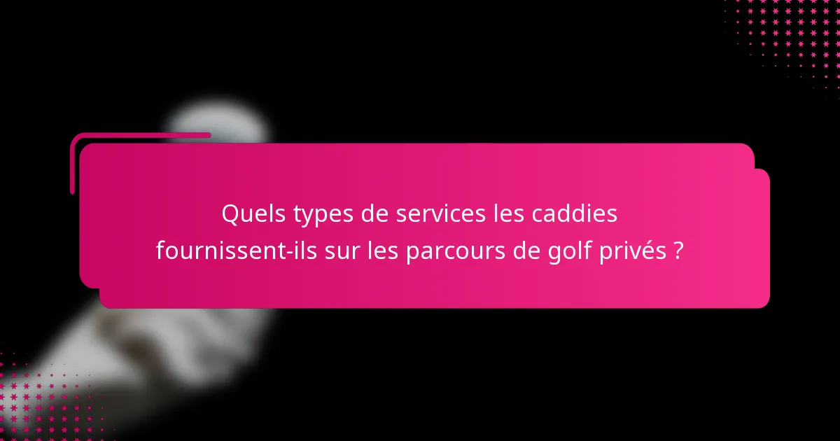 Quels types de services les caddies fournissent-ils sur les parcours de golf privés ?
