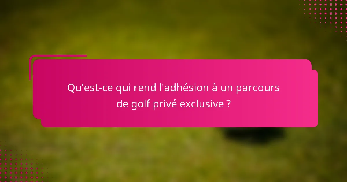 Qu'est-ce qui rend l'adhésion à un parcours de golf privé exclusive ?