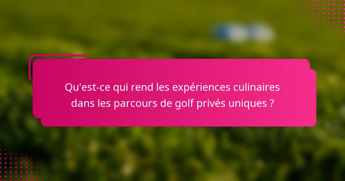 Qu'est-ce qui rend les expériences culinaires dans les parcours de golf privés uniques ?